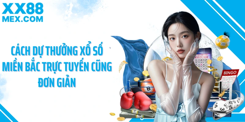 Cách dự thưởng xổ số miền Bắc trực tuyến cũng đơn giản