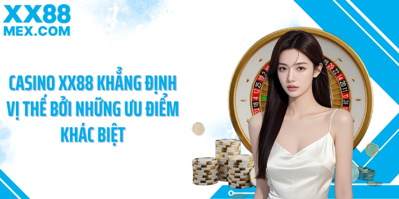 Casino XX88 khẳng định vị thế bởi những ưu điểm khác biệt