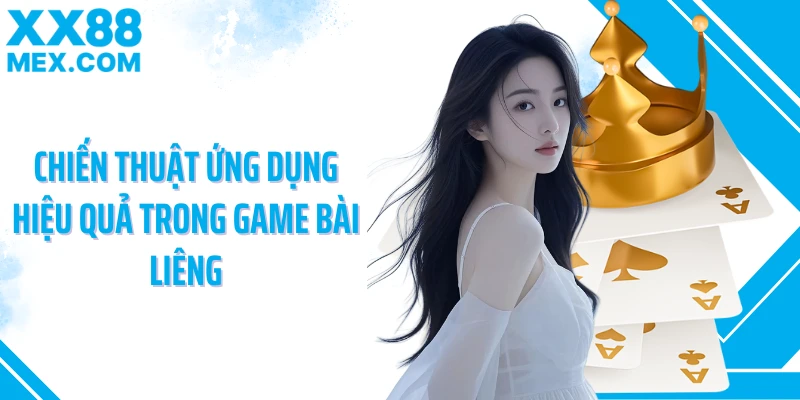 Chiến thuật ứng dụng hiệu quả trong game bài Liêng