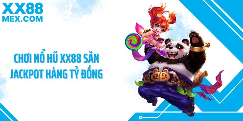Chơi nổ hũ XX88 săn Jackpot hàng tỷ đồng