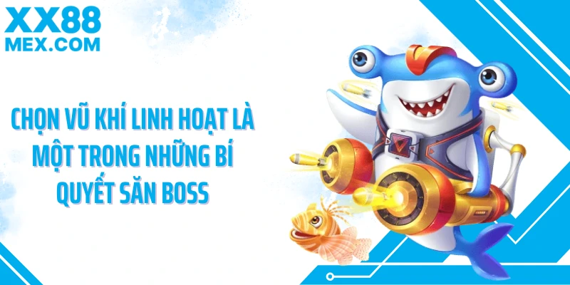 Chọn vũ khí linh hoạt là một trong những bí quyết săn boss