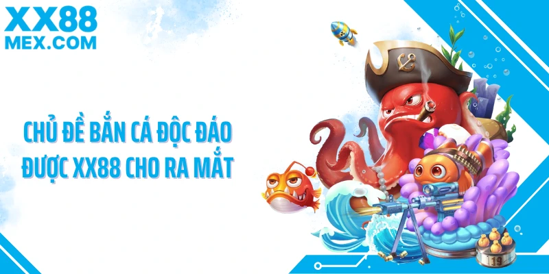 Chủ đề bắn cá độc đáo được XX88 cho ra mắt