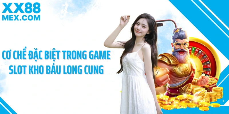 Cơ chế đặc biệt trong game slot kho báu long cung