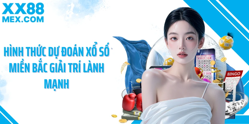 Hình thức dự đoán xổ số miền Bắc giải trí lành mạnh