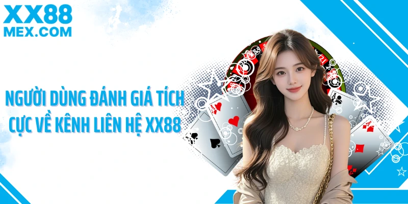 Người dùng đánh giá tích cực về kênh liên hệ XX88