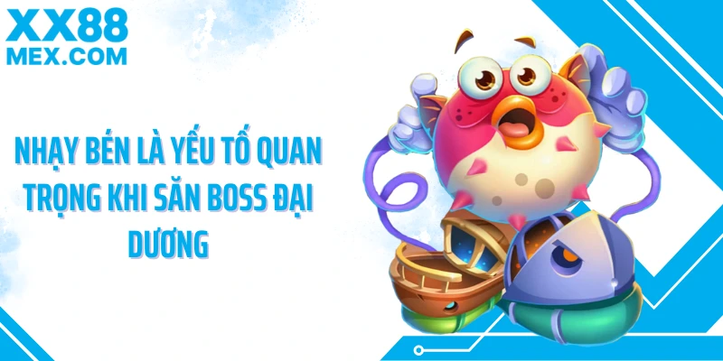 Nhạy bén là yếu tố quan trọng khi săn boss đại dương