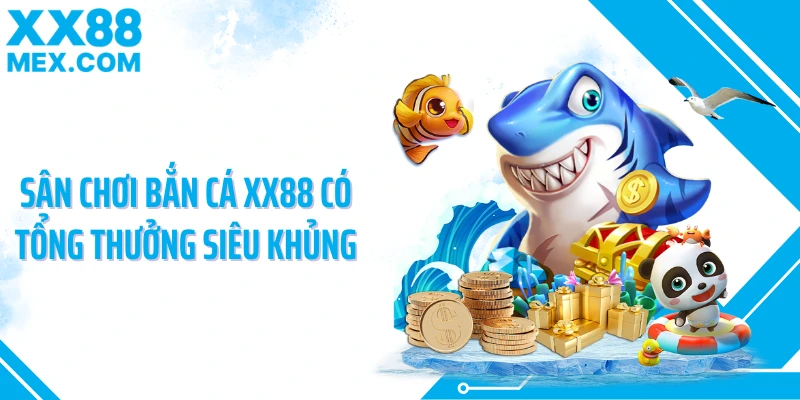 Sân chơi bắn cá XX88 có tổng thưởng siêu khủng