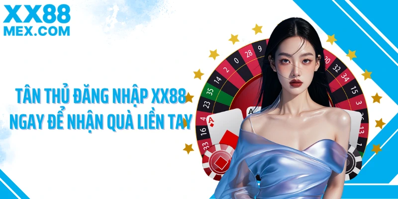 Tân thủ đăng nhập XX88 ngay để nhận quà liền tay